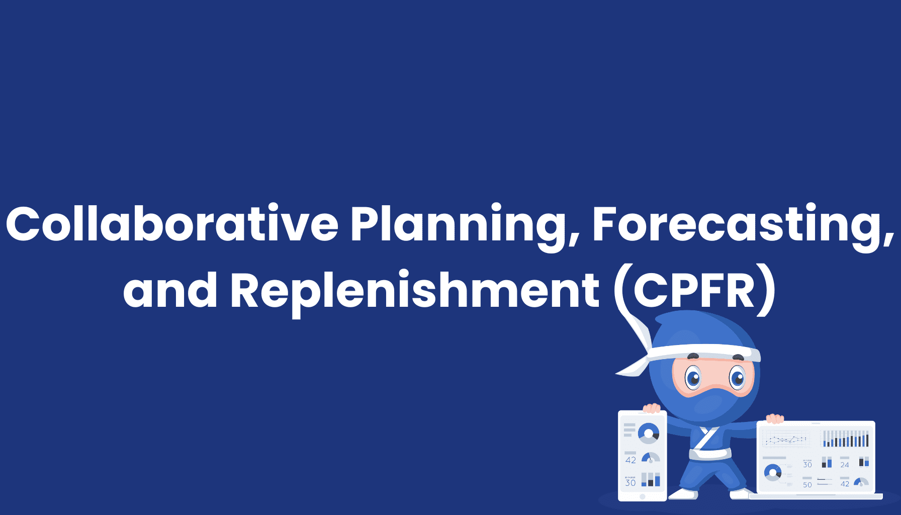 Collaborative Planning, Forecasting, and Replenishment (CPFR)